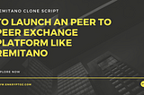 Remitano Clone Script — to Launch a Peer to Peer Exchange Platform like Remitano