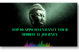 Top 10 Apps To Enhance Your Spiritual Journey