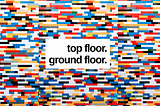 Top Floor. Ground Floor.