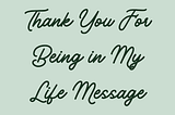 Thank You For Being in My Life Message