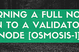 Turning a full node in to a validator node [osmosis-1]