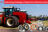 Addressing Challenges of Agricultural Machinery Bearings