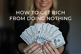 How to get RICH from Doing Nothing