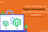 Tips for Optimizing Your Magento Development for Better Performance and User Experience