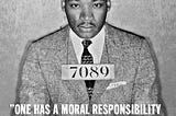 Martin Luther King: ”One has a moral responsibility to disobey unjust laws.”