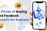 The Power of Buying Aged Facebook Accounts for Business