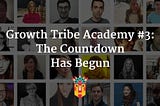 Growth Tribe Academy #3: The Countdown Has Begun