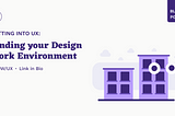 Getting into UX: Finding your Design Work Environment