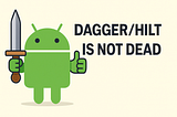 Breaking News: Dagger/Hilt is not dead!