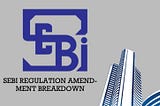 SEBI REGULATION AMENDMENT BREAKDOWN