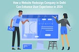 How a Website Redesign Company in Delhi Can Enhance User Experience in 2024