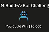 Win $10,000 in the IBM Build-A-Bot Challenge: Automation for Good