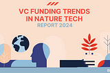 VC Funding Trends in Nature Tech — Report 2024