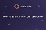 How to build a DApp on TomoChain