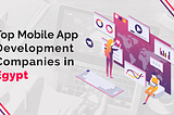 List of Top 10 Mobile App Development Companies in Egypt- 2020