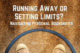Running Away or Setting Limits? Navigating Personal Boundaries by Mindy Amita Aisling