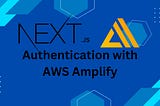 Next.js Authentication With AWS Amplify: A Comprehensive Guide