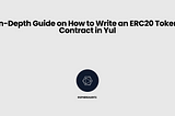 In-Depth Guide on How to Write an ERC20 Token Contract in Yul