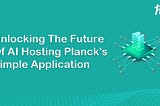 Unlocking the Future of AI Hosting: Planck’s Simple Application