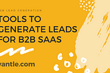 What tools do you need to generate leads for a B2B SaaS company?