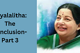 Jayalalitha: The conclusion-Part 3