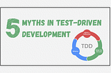 5 Myths in Test-Driven Development