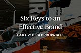 Six Keys to an Effective Brand — Part 2: Be Appropriate