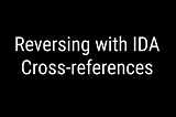 Reversing with IDA: Cross-references