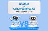 Chatbot vs Conversational AI: What Sets Them Apart?