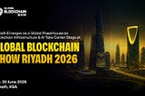 Riyadh Emerges as a Global Powerhouse as Blockchain Infrastructure & AI Take Center Stage at Global…