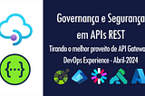 Governança e Segurança em APIs REST com API Gateways | DevOps Experience - Abril-2024