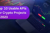 Top 10 Usable APIs For Blockchain & Crypto Projects in 2023