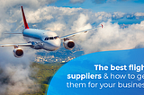 Best Flight Suppliers And How To Get Them For Your Business