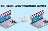 What to Expect During Your eCommerce Migration: Common Questions Answered