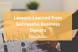 Lessons Learned from Successful Business Owners | Bruce Laishley | Entrepreneurship