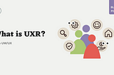 What is UXR?