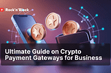 The Role of Crypto Payment Gateway Development for Business