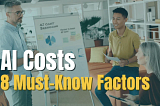 AI Costs — 8 Must-Know Factors to Assess [2023 Guide]