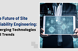 The Future of Site Reliability Engineering: Emerging Technologies and Trends