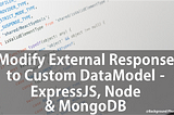 Modify External Response to Custom DataModel — ExpressJS, Node & MongoDB