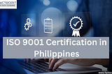 Who in the Philippines requires an ISO 9001 certification in Philippines?