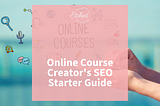 Online Course Creator SEO Starter Guide