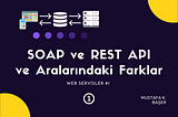 SOAP ve REST API: Nedir, Farklılıklar, Avantajlar ve Dezavantajlar