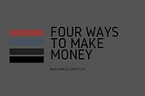 Four Proven Ways To Make Money