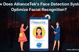 How Does AllianceTek’s Face Detection System Optimize Facial Recognition?
