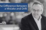 The Difference Between a Mistake and Drift by Karl Bimshas