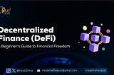 Decentralized Finance (DeFi) - A Beginner’s Guide to Financial Freedom.
