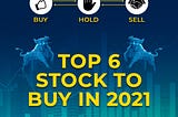 Top 6 Stocks to buy in 2021