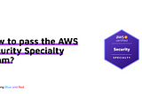 How to pass the AWS Security Specialty exam?