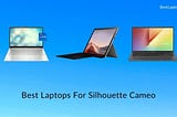 9 Best Laptops For Silhouette Cameo 4 in 2021 [Expert Picks]